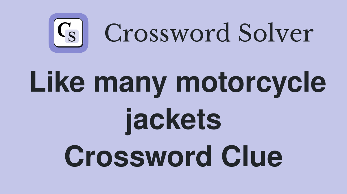 Like many motorcycle jackets Crossword Clue