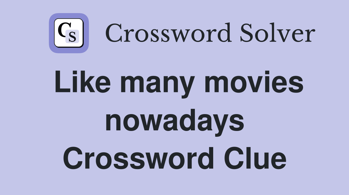 Like many movies nowadays Crossword Clue