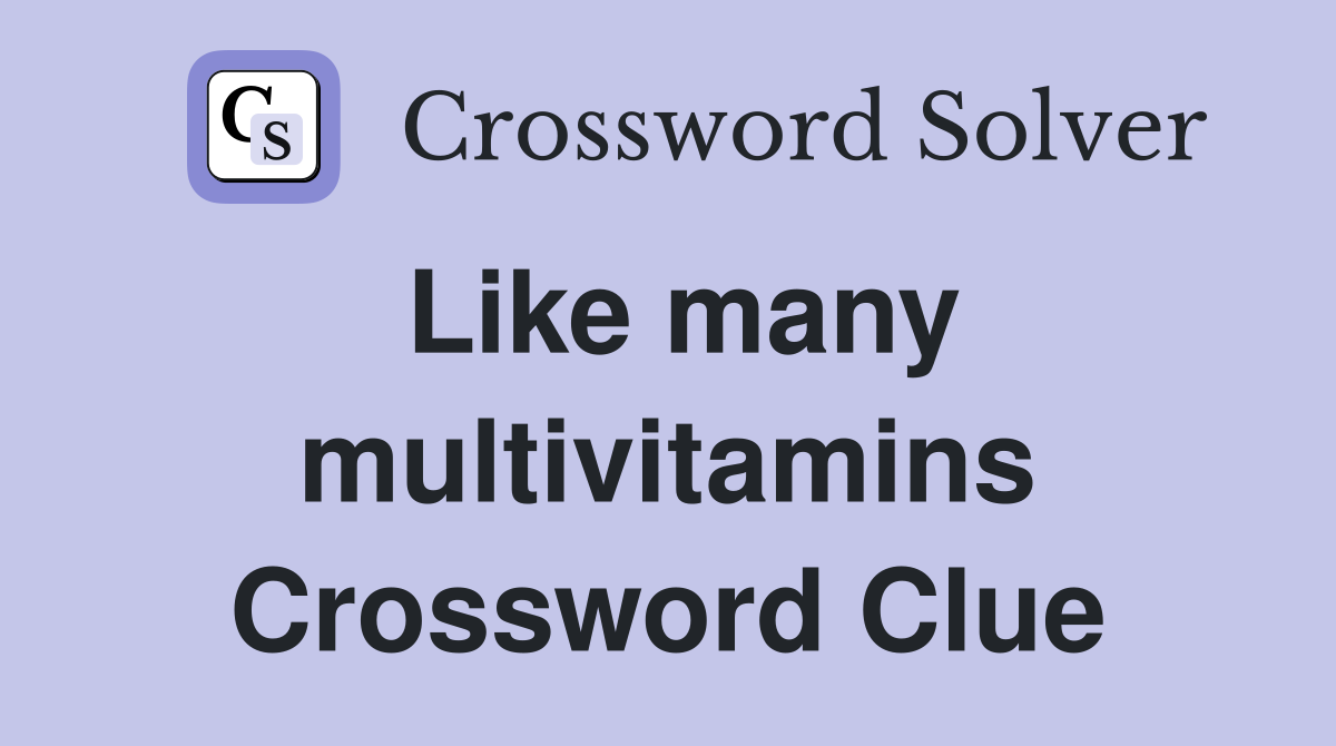 Like many multivitamins Crossword Clue