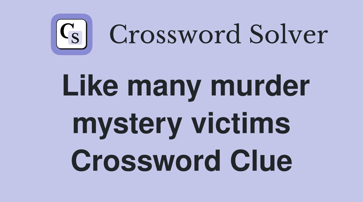 Like many murder mystery victims Crossword Clue