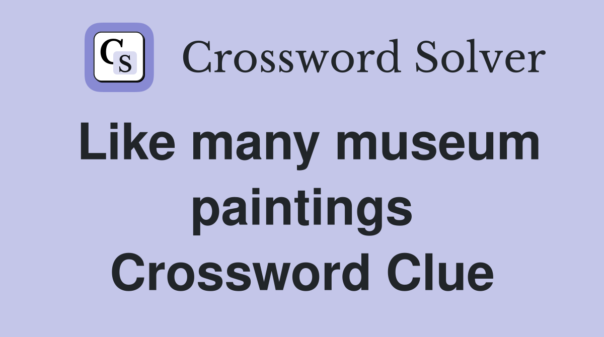 Like many museum paintings Crossword Clue
