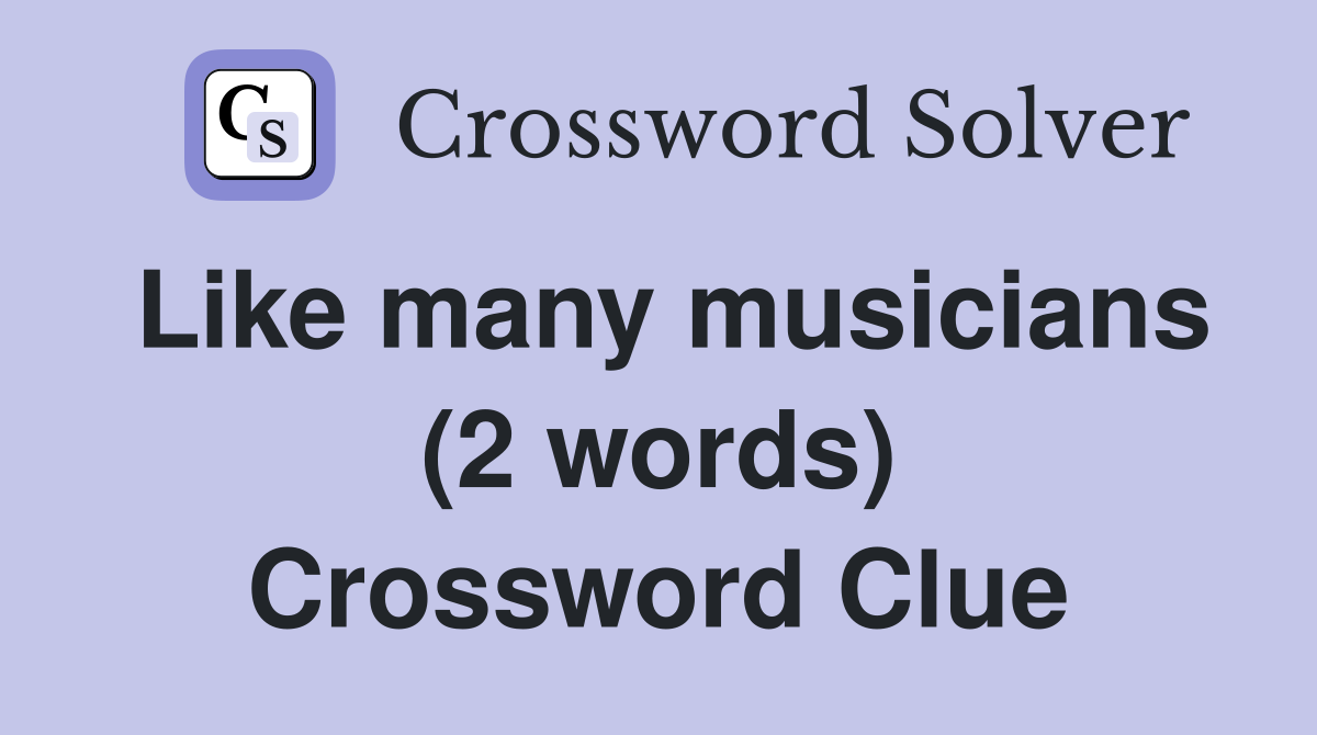 Like many musicians (2 words) Crossword Clue