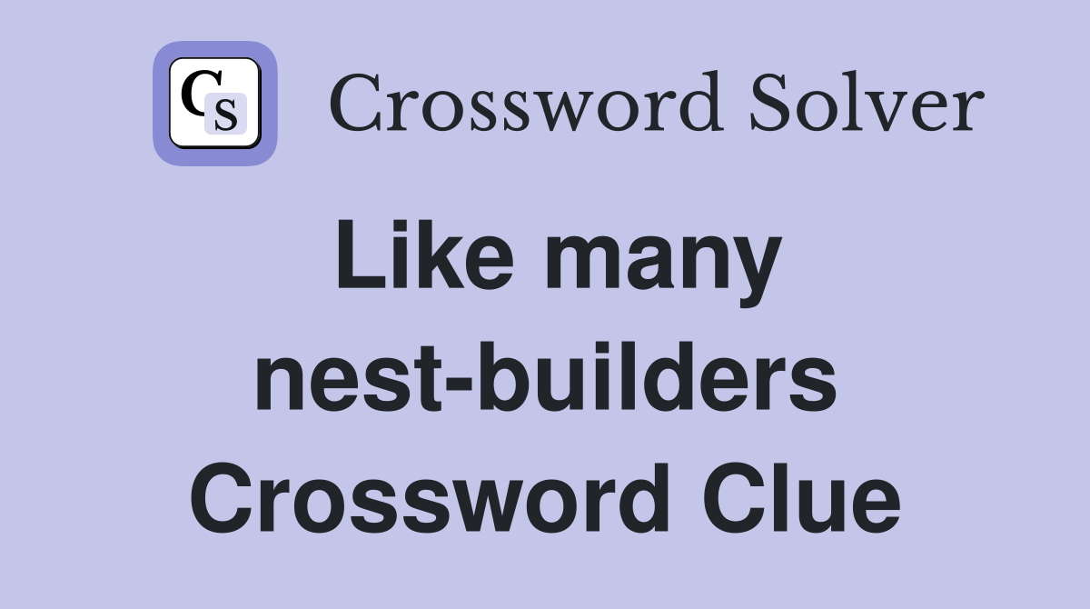 Like many nest-builders Crossword Clue