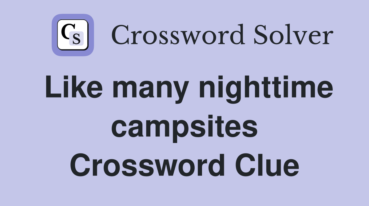 Like many nighttime campsites Crossword Clue