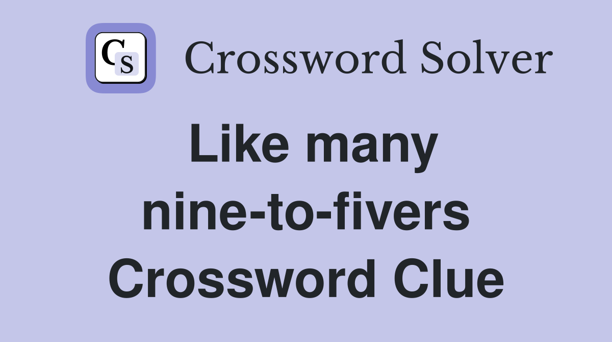 Like many nine-to-fivers Crossword Clue