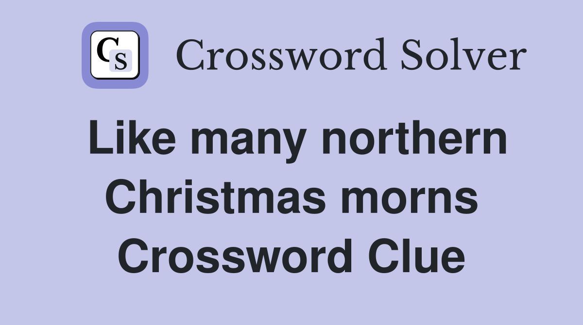 Like many northern Christmas morns Crossword Clue