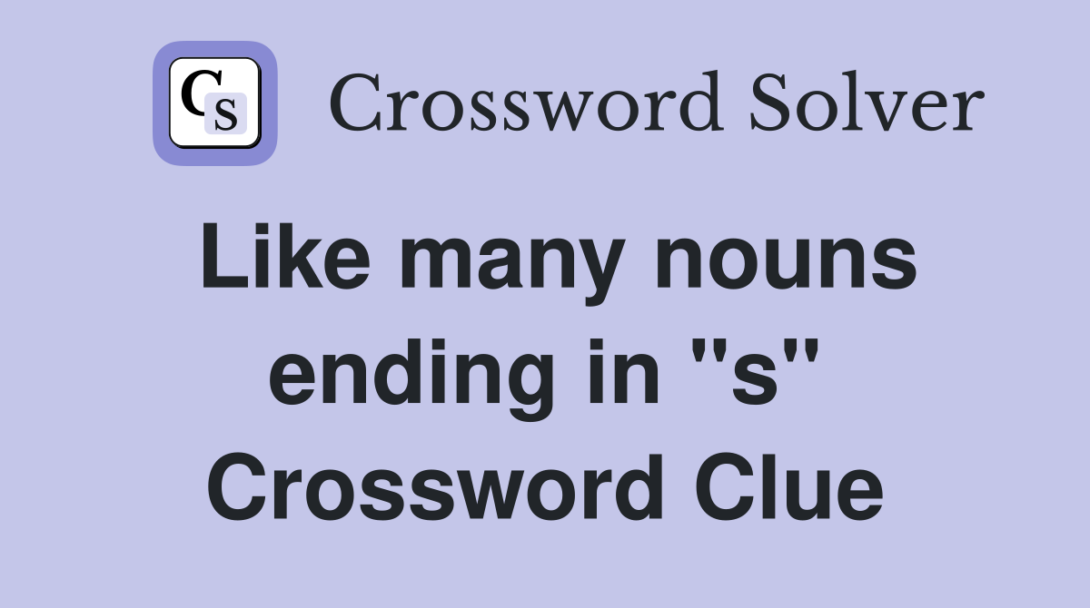 Like many nouns ending in "s" Crossword Clue