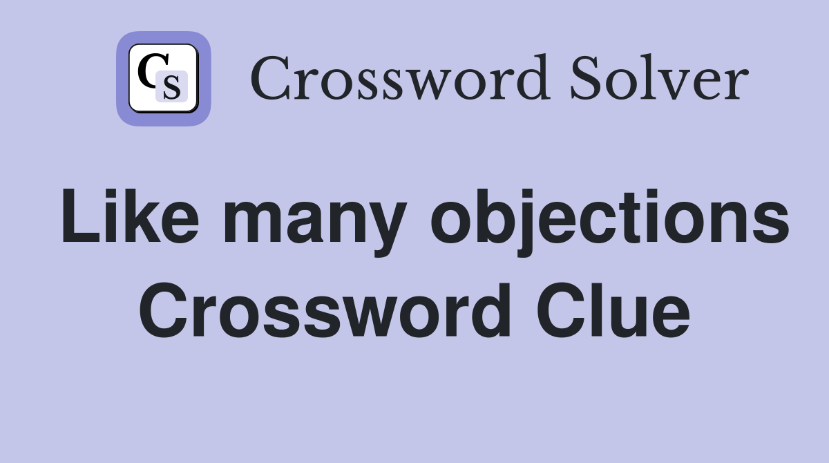 Like many objections Crossword Clue