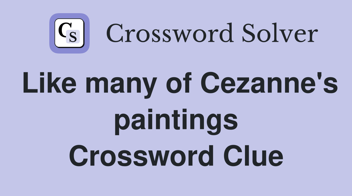 Like many of Cezanne's paintings Crossword Clue