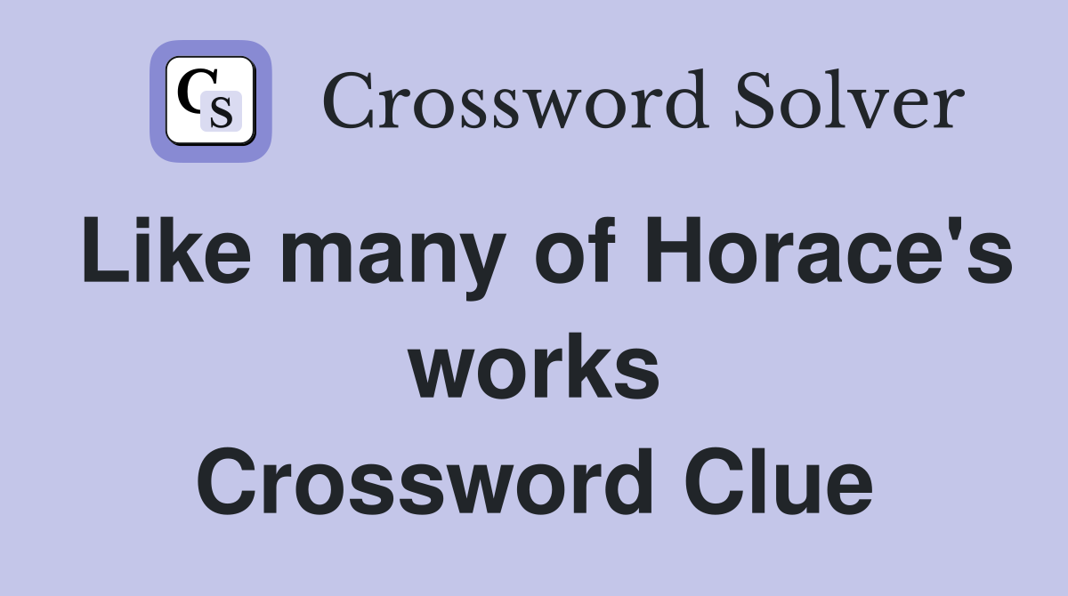Like many of Horace's works Crossword Clue