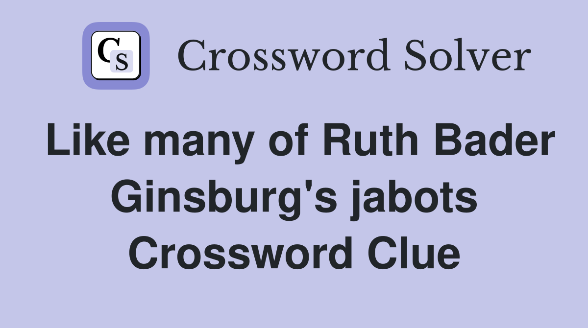 Like many of Ruth Bader Ginsburg's jabots Crossword Clue