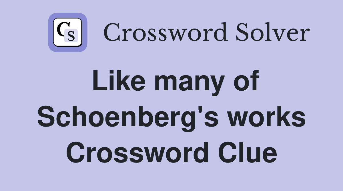 Like many of Schoenberg's works Crossword Clue
