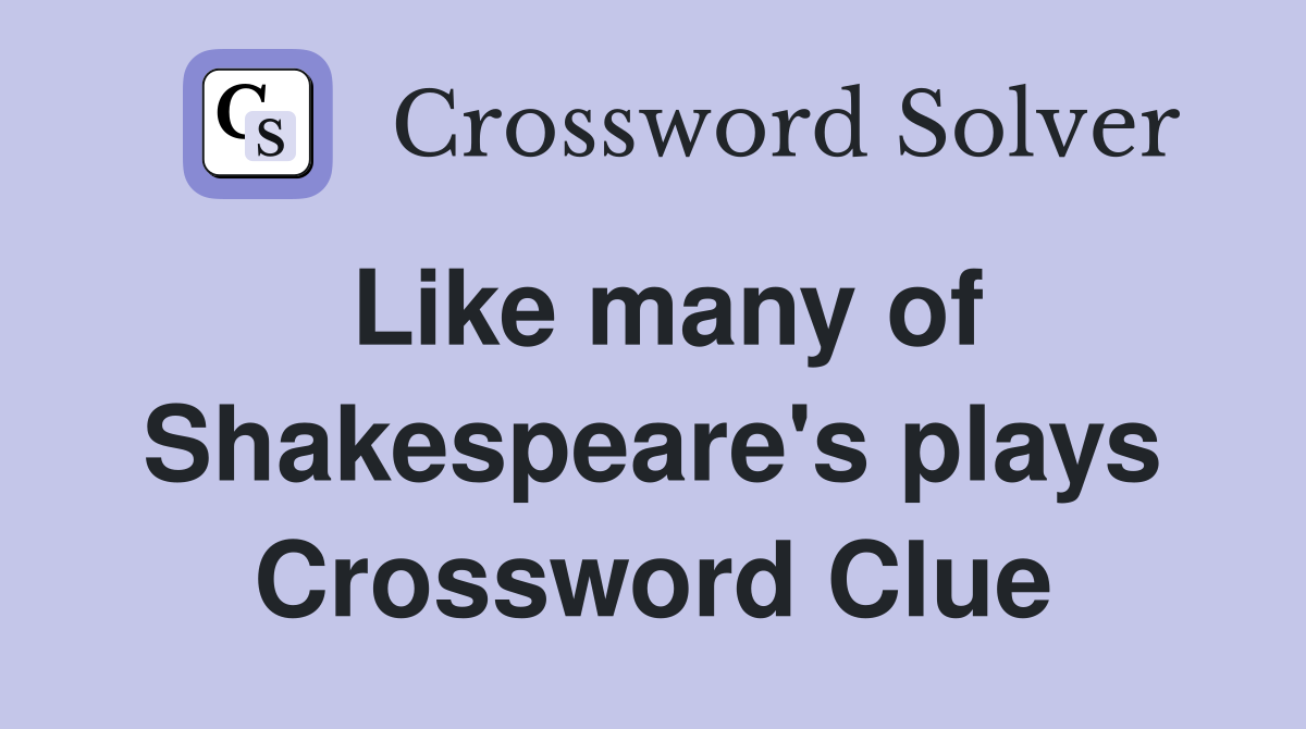 Like many of Shakespeare's plays Crossword Clue