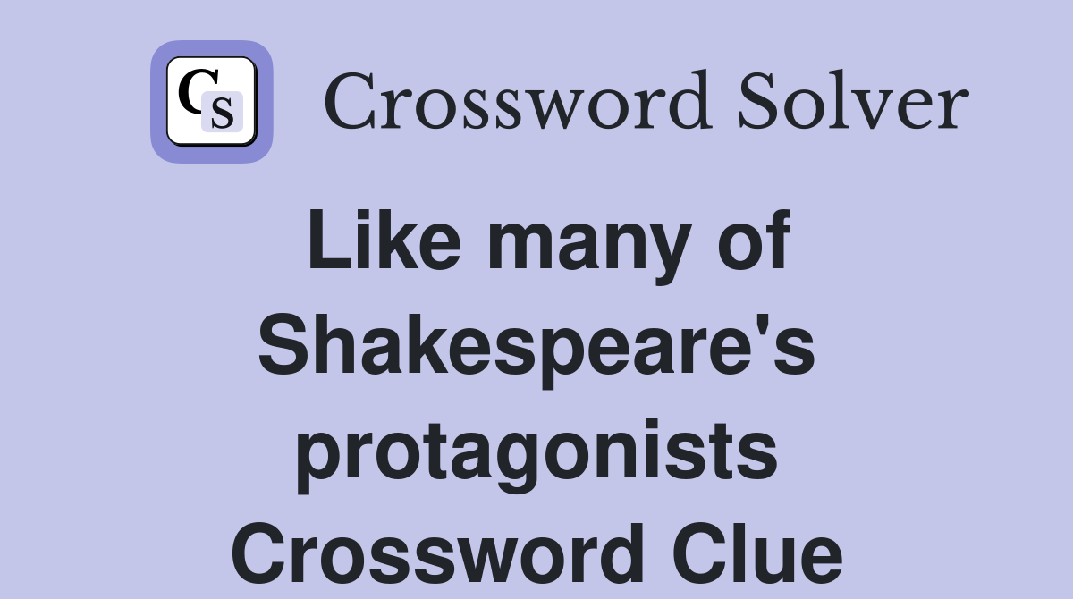 Like many of Shakespeare's protagonists Crossword Clue