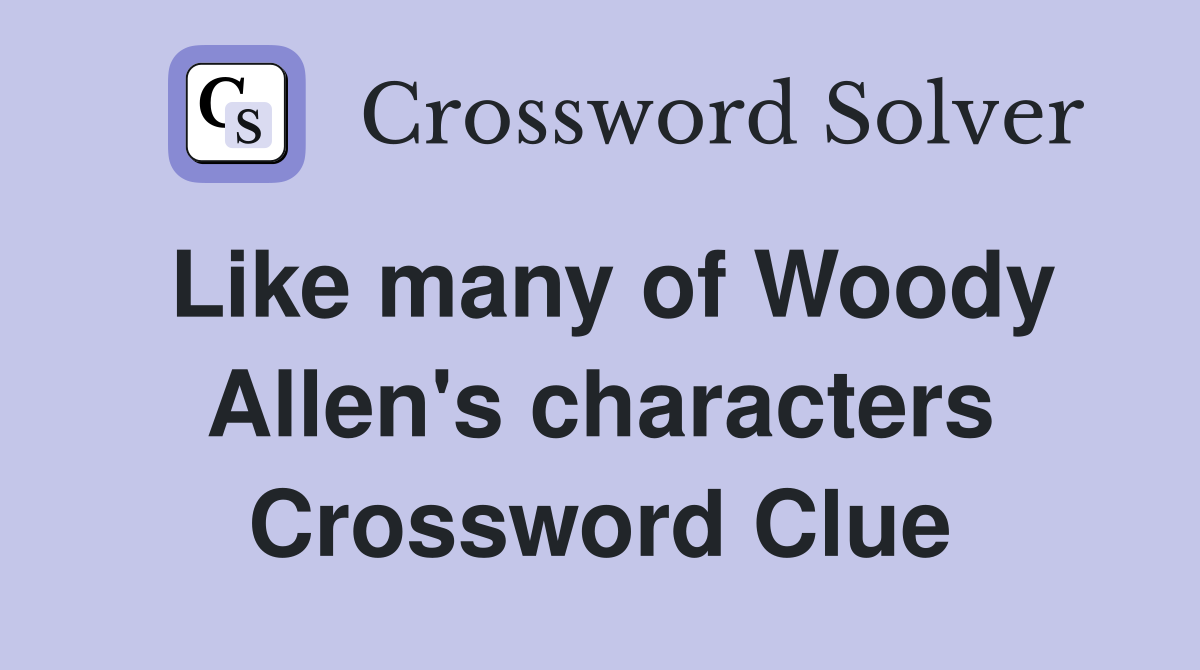 Like many of Woody Allen's characters Crossword Clue