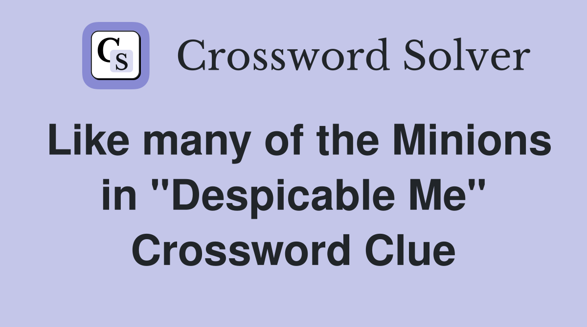 Like many of the Minions in "Despicable Me" Crossword Clue