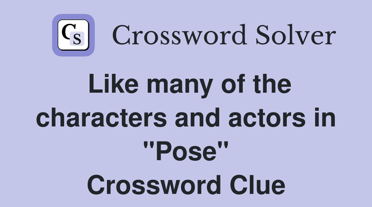 Like many of the characters and actors in "Pose" Crossword Clue