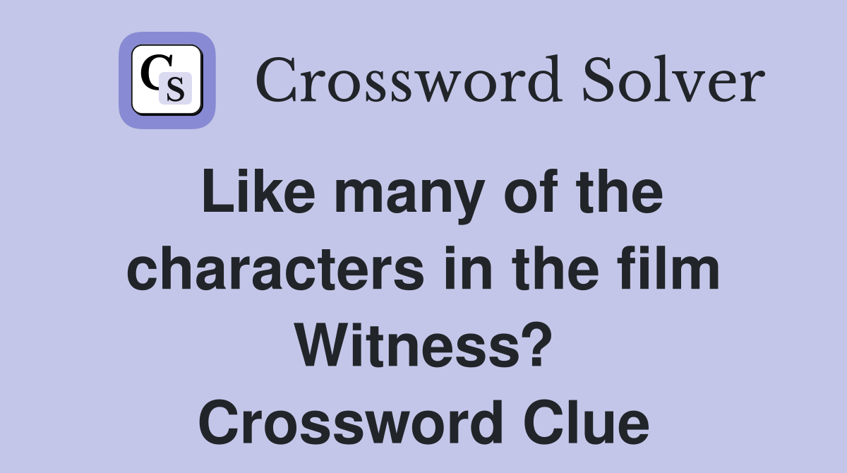 Like many of the characters in the film Witness? Crossword Clue