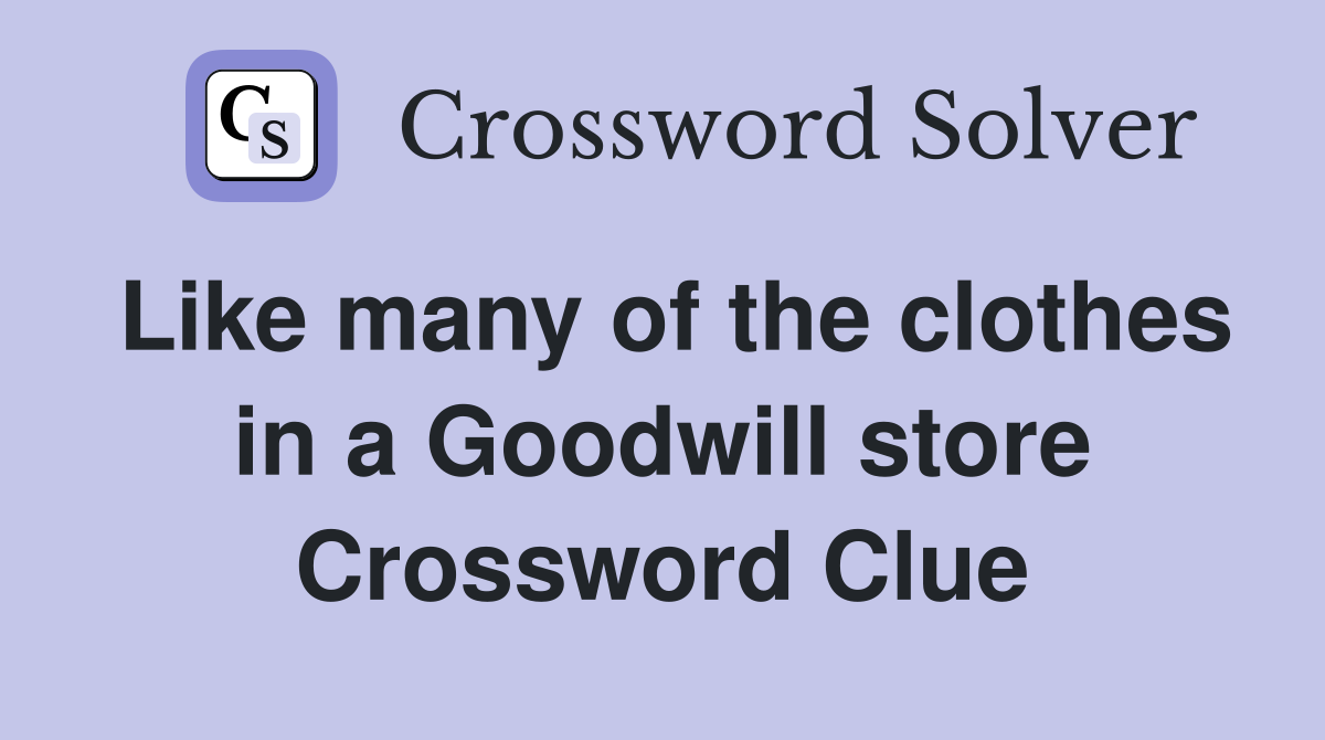 Like many of the clothes in a Goodwill store Crossword Clue