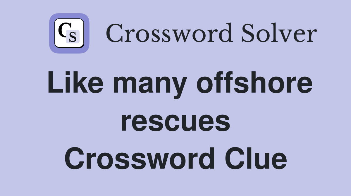 Like many offshore rescues Crossword Clue