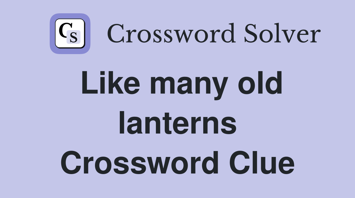Like many old lanterns Crossword Clue