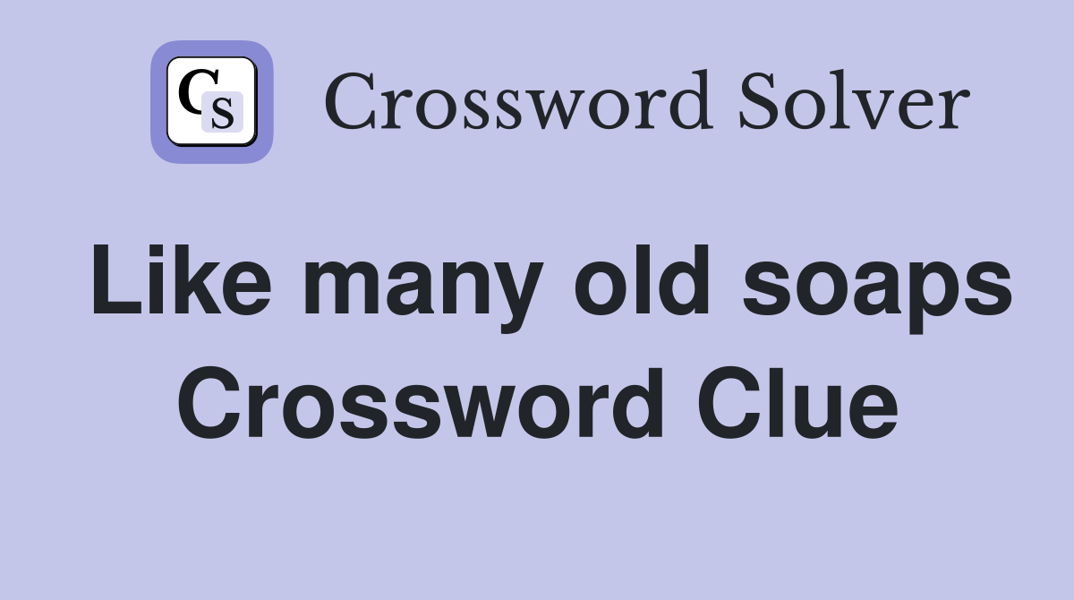 Like many old soaps Crossword Clue