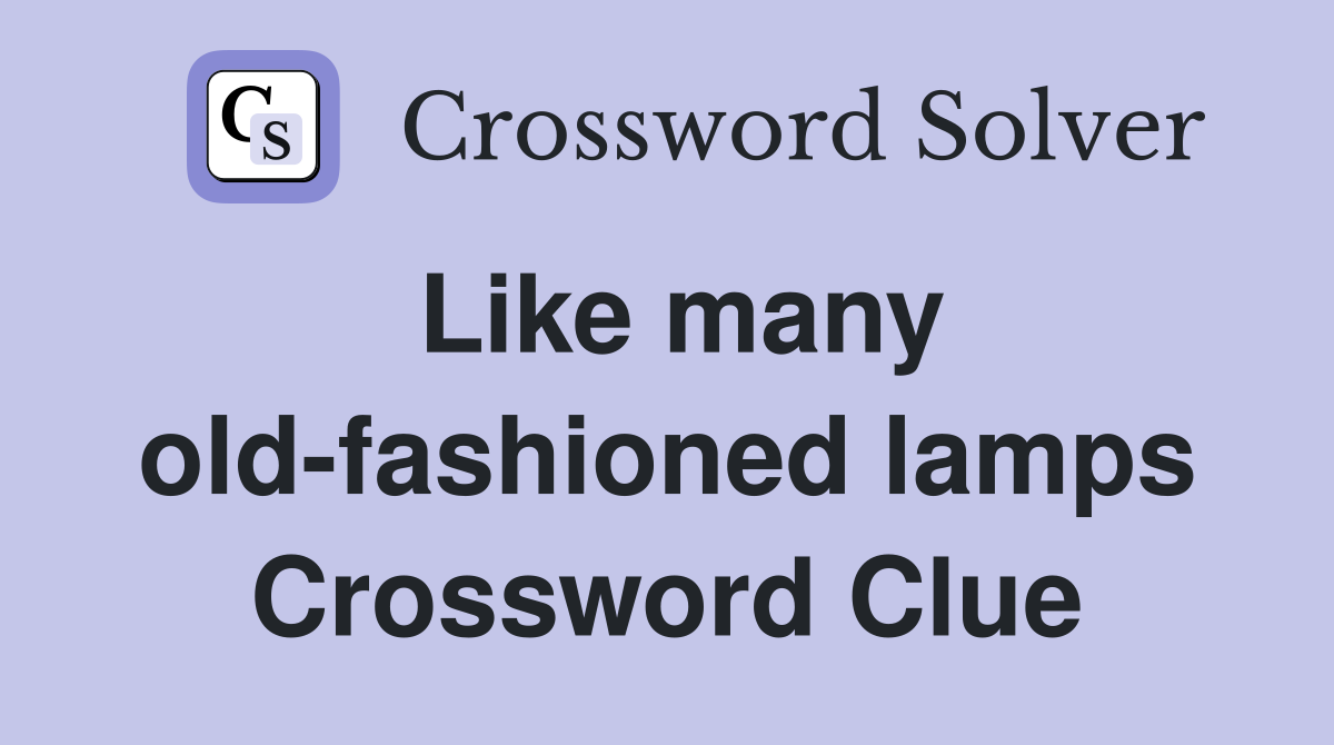 Like many old-fashioned lamps Crossword Clue