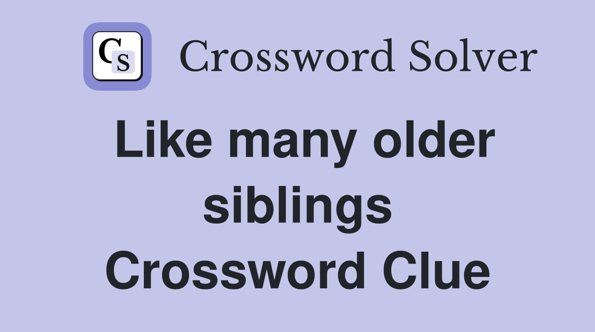 Like many older siblings Crossword Clue