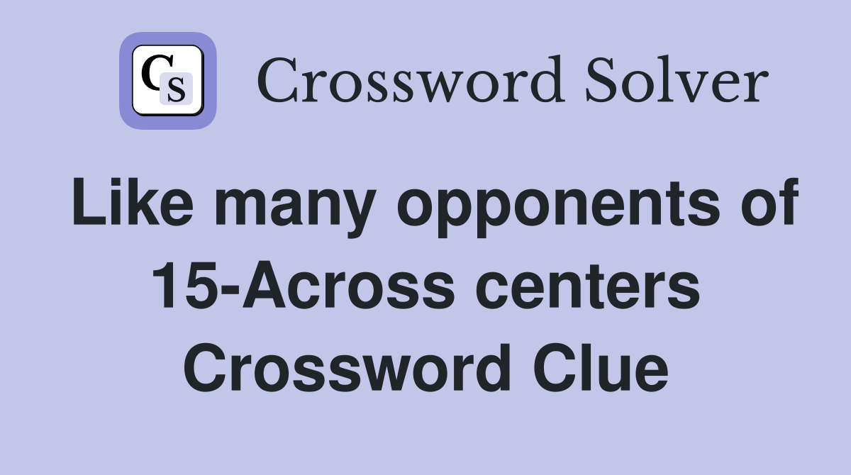 Like many opponents of 15-Across centers Crossword Clue