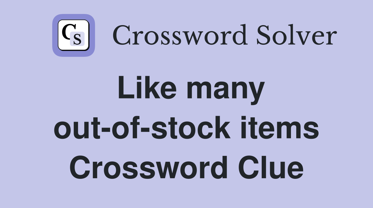 Like many out-of-stock items Crossword Clue