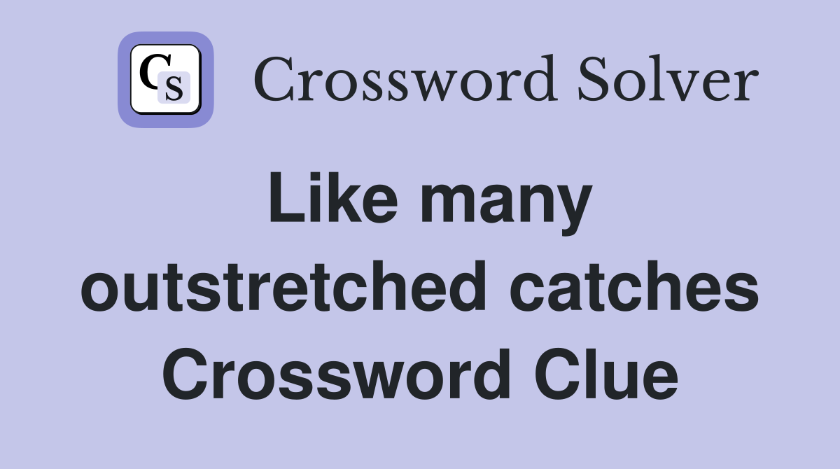 Like many outstretched catches Crossword Clue