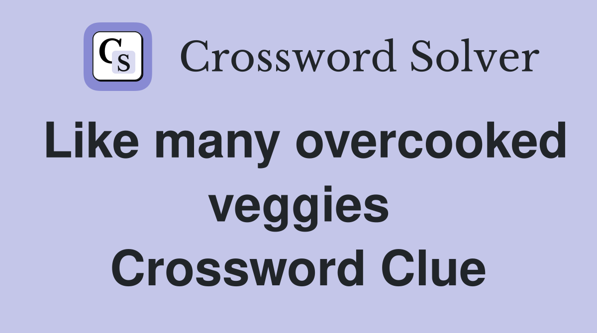Like many overcooked veggies Crossword Clue