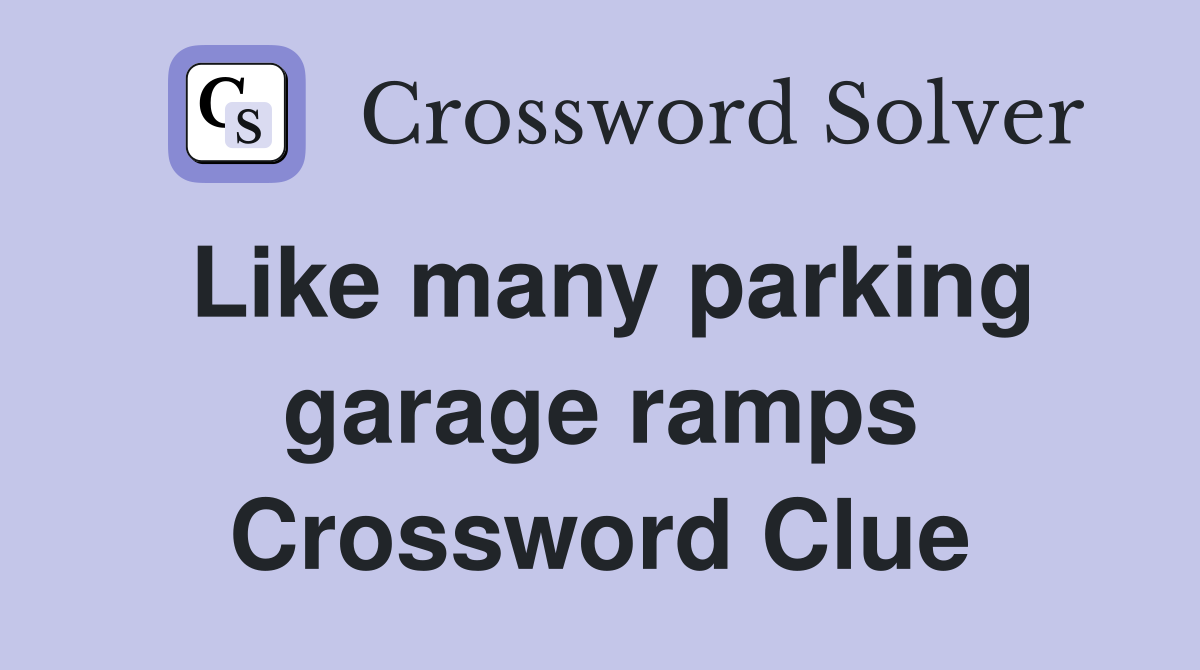 Like many parking garage ramps Crossword Clue