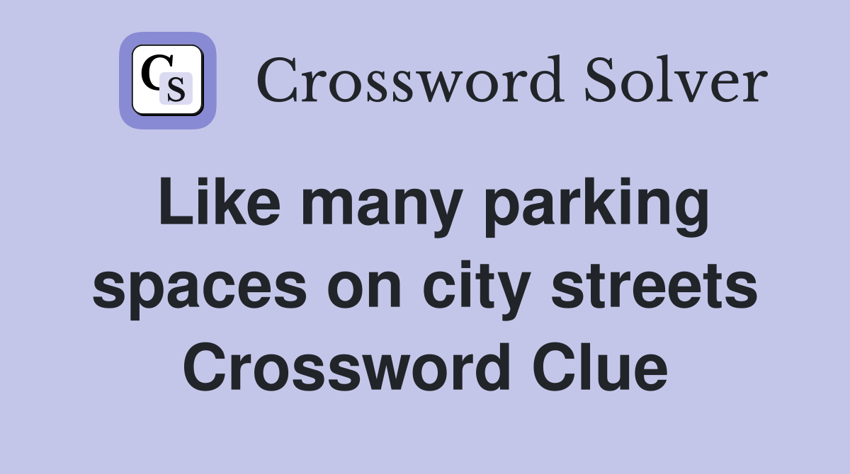 Like many parking spaces on city streets Crossword Clue