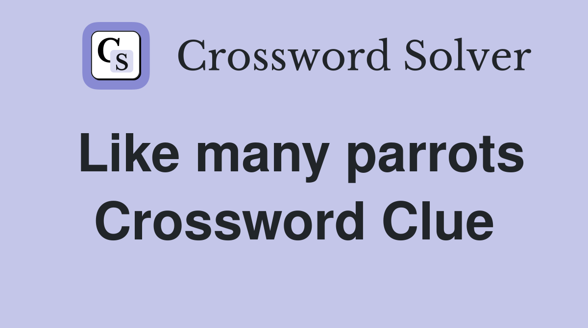 Like many parrots Crossword Clue