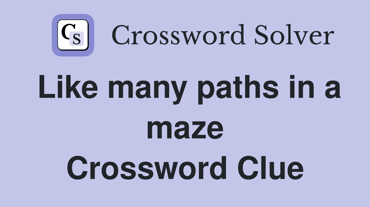 Like many paths in a maze Crossword Clue