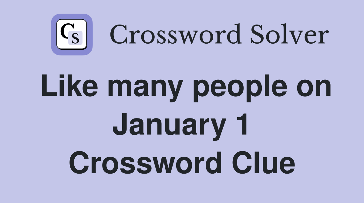 Like many people on January 1 Crossword Clue