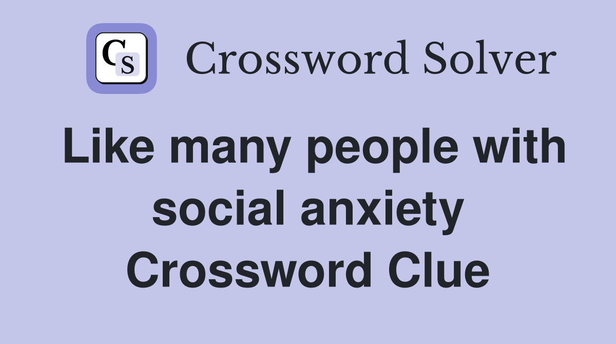 Like many people with social anxiety Crossword Clue