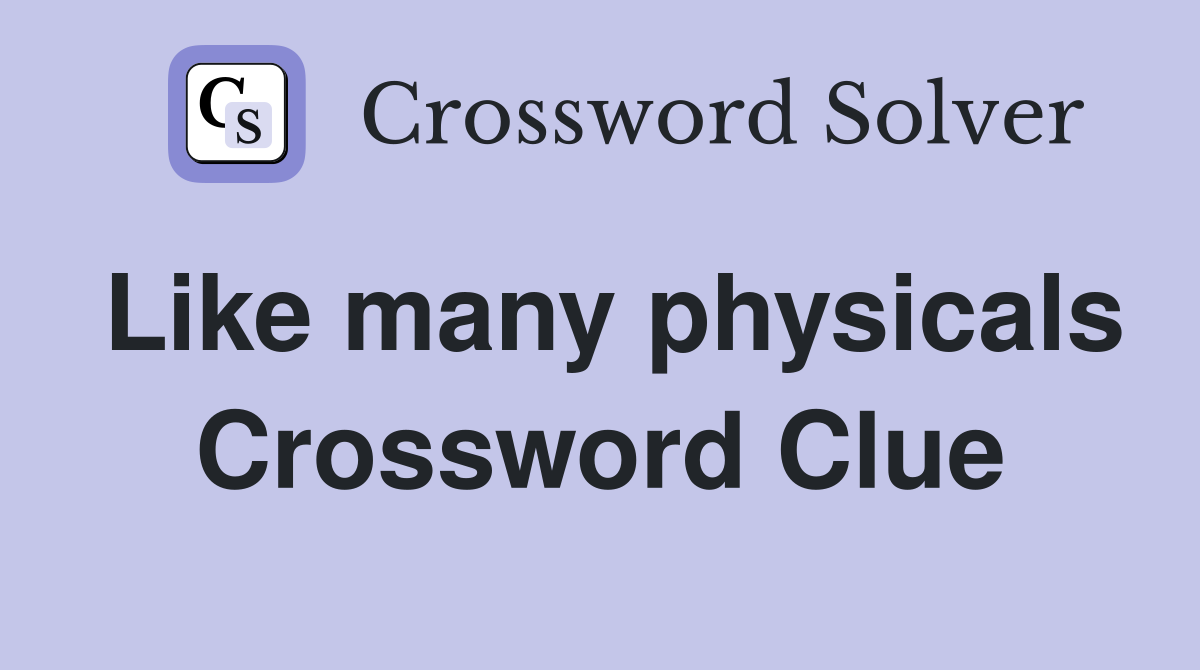 Like many physicals Crossword Clue
