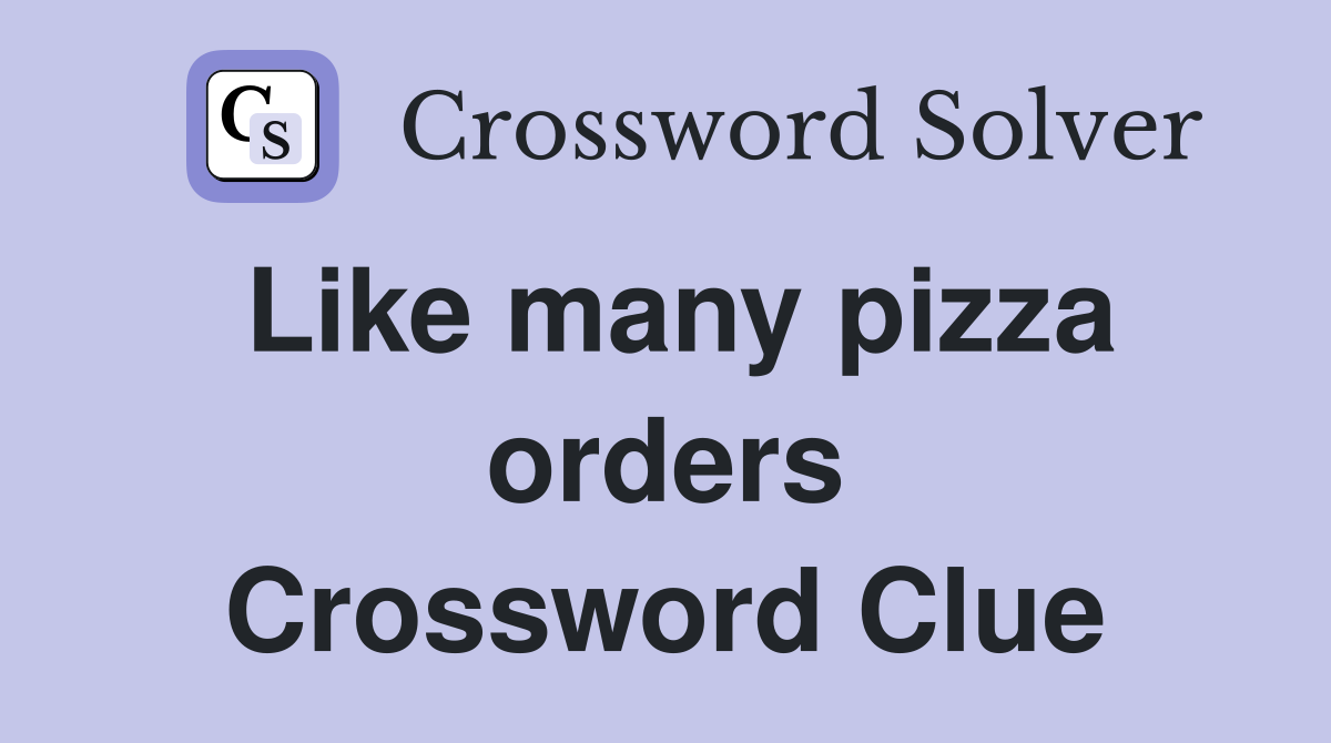 Like many pizza orders Crossword Clue