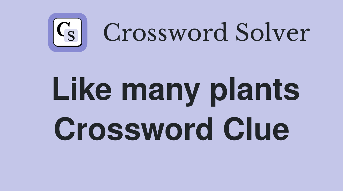 Like many plants Crossword Clue