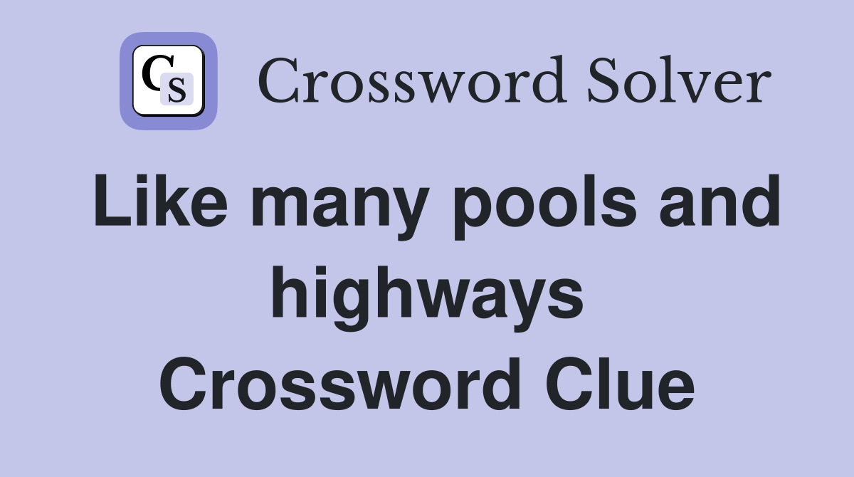 Like many pools and highways Crossword Clue