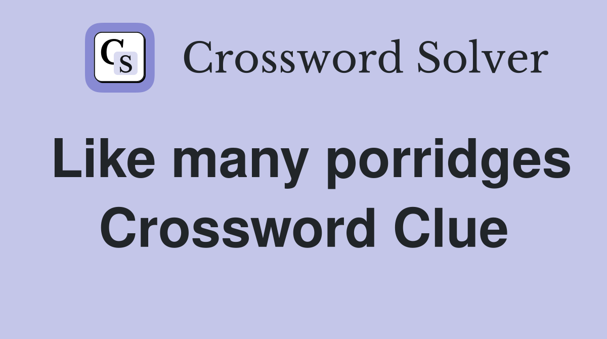 Like many porridges Crossword Clue