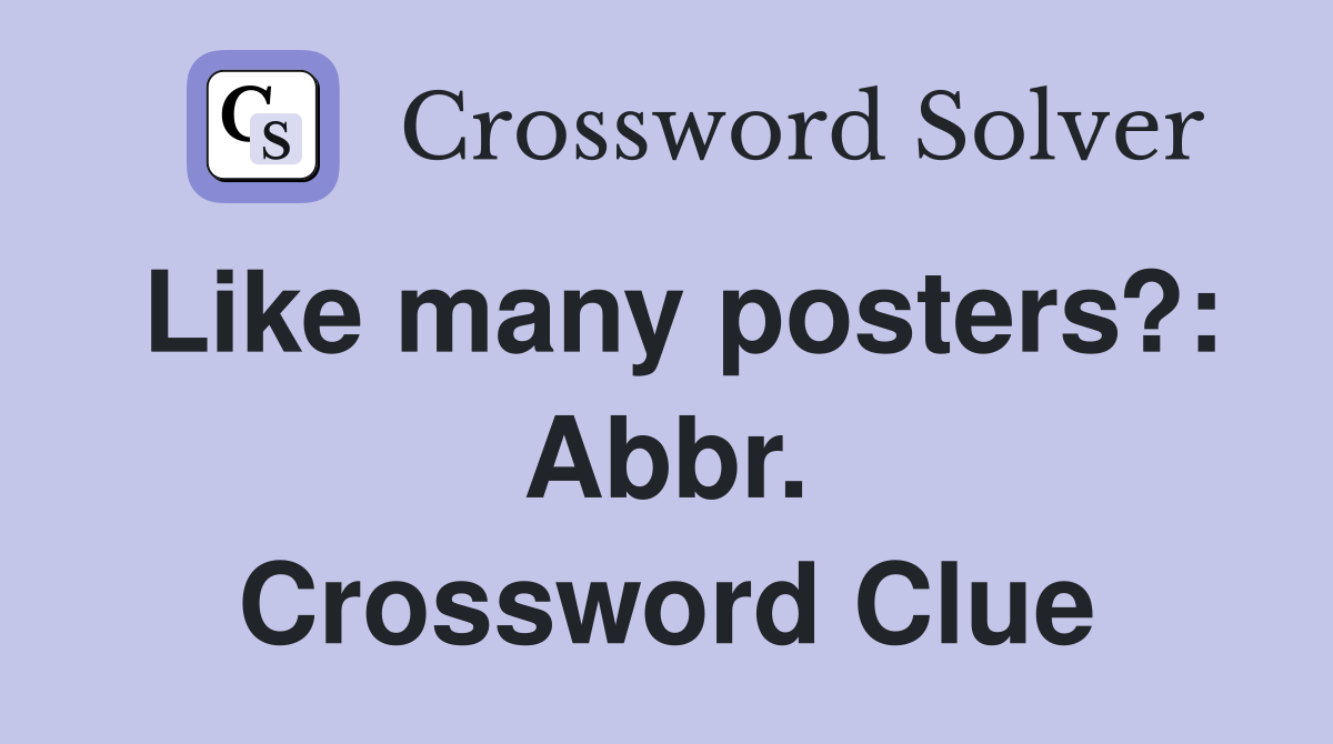 Like many posters?: Abbr. Crossword Clue