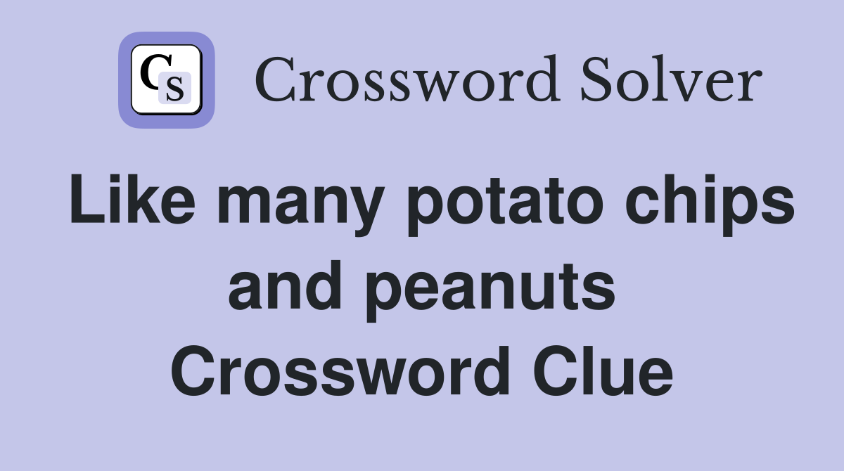 Like many potato chips and peanuts Crossword Clue
