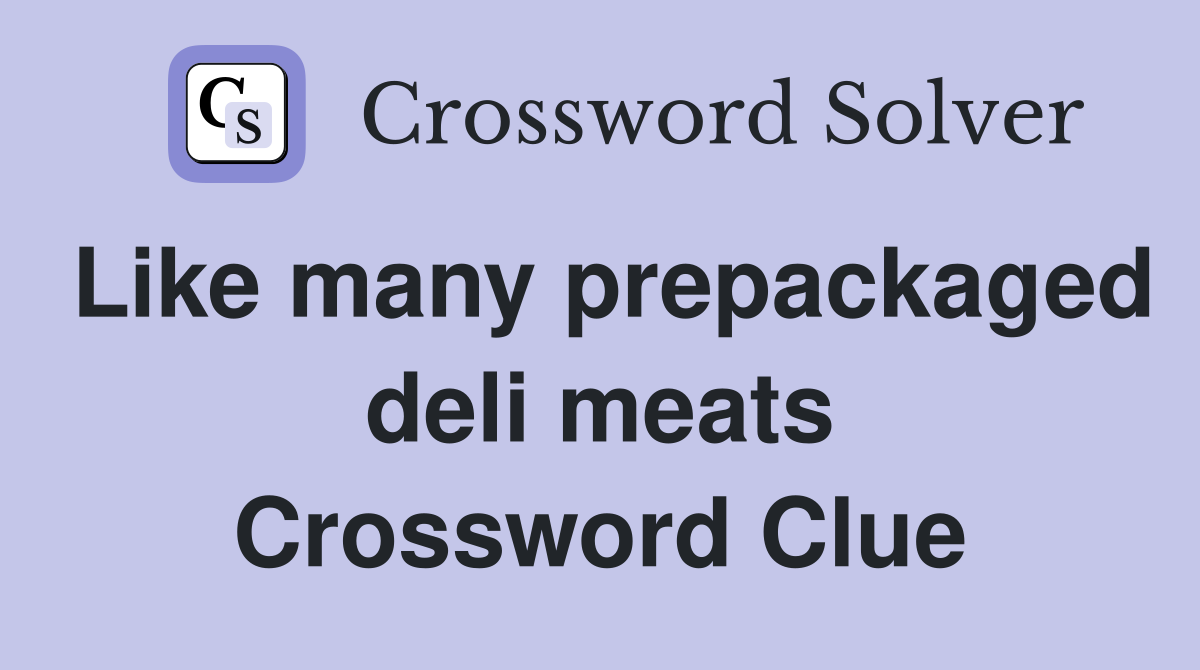 Like many prepackaged deli meats Crossword Clue