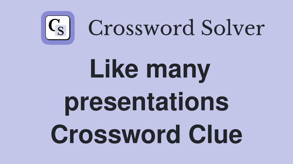 Like many presentations Crossword Clue