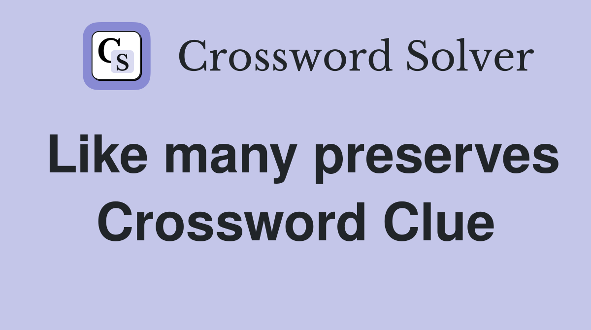 Like many preserves Crossword Clue