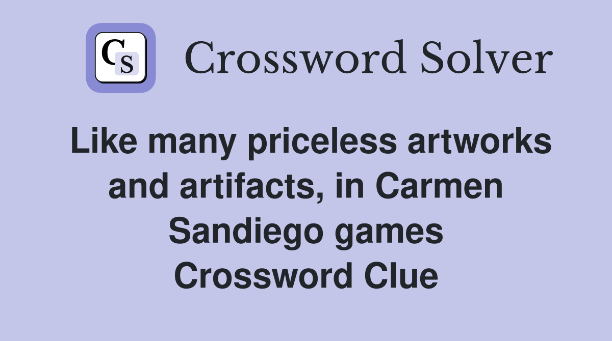 Like many priceless artworks and artifacts, in Carmen Sandiego games Crossword Clue
