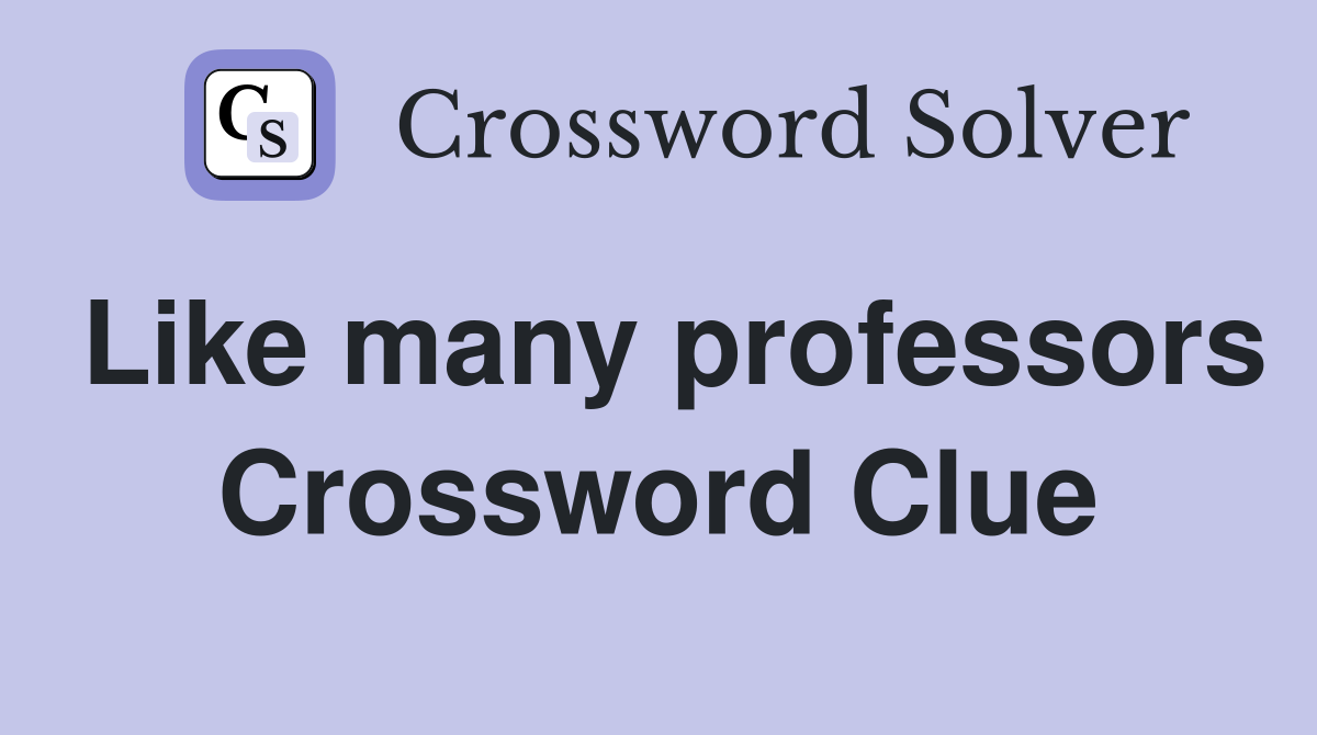 Like many professors Crossword Clue